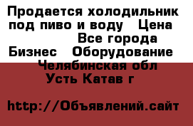 Продается холодильник под пиво и воду › Цена ­ 13 000 - Все города Бизнес » Оборудование   . Челябинская обл.,Усть-Катав г.